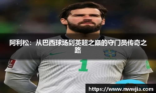 阿利松：从巴西球场到英超之巅的守门员传奇之路