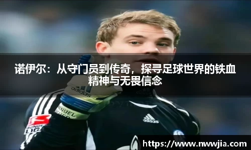 诺伊尔：从守门员到传奇，探寻足球世界的铁血精神与无畏信念